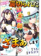 婚約者に裏切られた錬金術師は、独立して『ざまぁ』します コミック版 （分冊版） 【第38話】