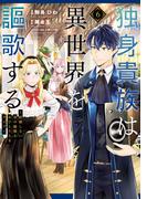独身貴族は異世界を謳歌する　～結婚しない男の優雅なおひとりさまライフ～（６）