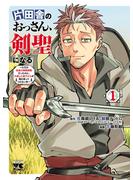 【期間限定　無料お試し版　閲覧期限2025年6月30日】片田舎のおっさん、剣聖になる～ただの田舎の剣術師範だったのに、大成した弟子たちが俺を放ってくれない件～　1(ヤングチャンピオン・コミックス)